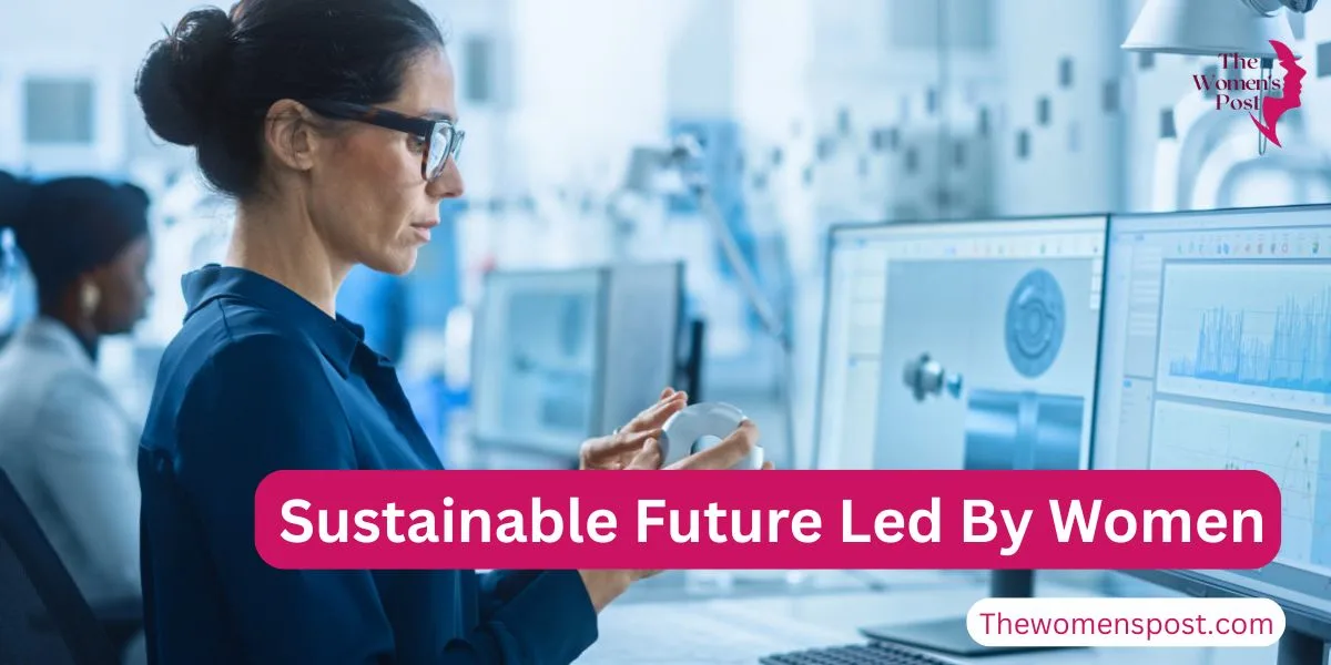 How Technology Can Empower Women To Lead The Charge In Sustainable Innovations