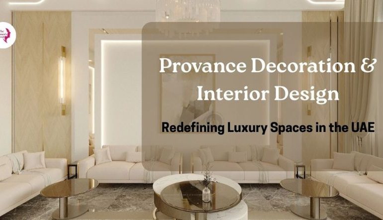 Provance Decoration & Interior Design: Redefining Luxury Spaces in the UAE