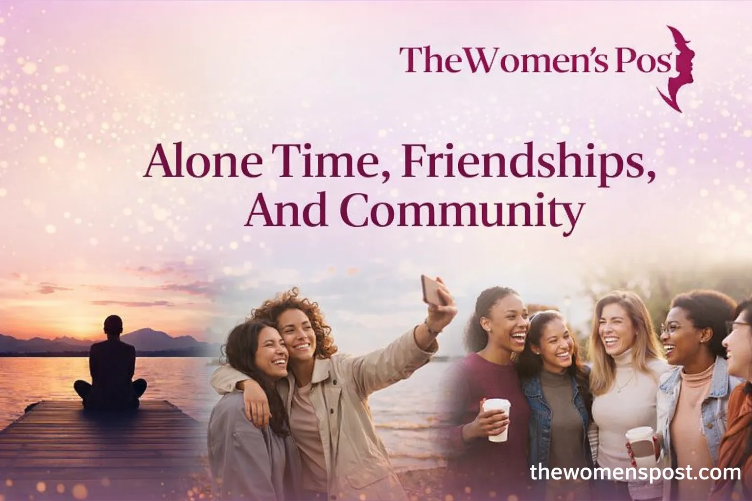 Alone Time, Friendships, And Community: Redefining Connection And Support Systems For The Modern Woman
